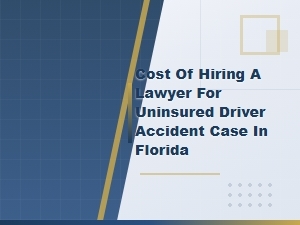 Cost of Hiring a Lawyer for Uninsured Driver Accident Case in Florida