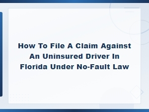 Filing a Claim Against an Uninsured Driver in Florida Under No-Fault Law