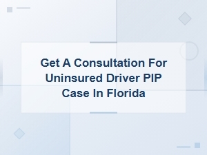 Florida Pip Consultation for Uninsured Drivers | Free Case Review